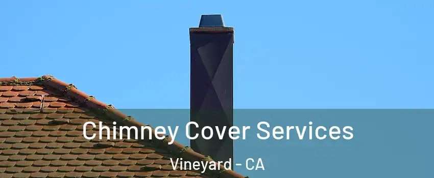  Chimney Cover Services Vineyard - CA