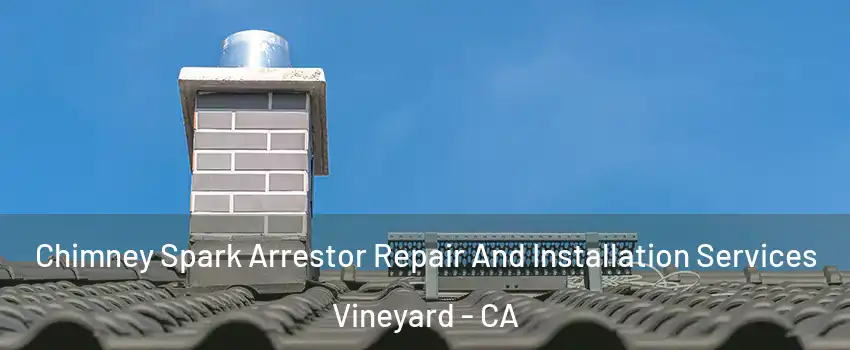  Chimney Spark Arrestor Repair And Installation Services Vineyard - CA
