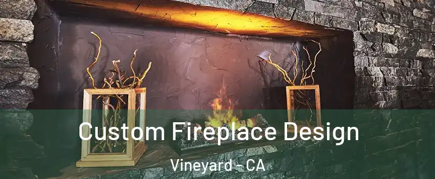  Custom Fireplace Design Vineyard - CA