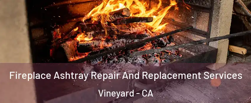  Fireplace Ashtray Repair And Replacement Services Vineyard - CA