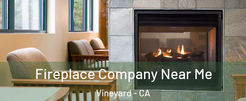  Fireplace Company Near Me Vineyard - CA