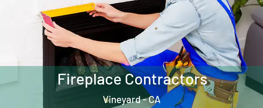  Fireplace Contractors Vineyard - CA