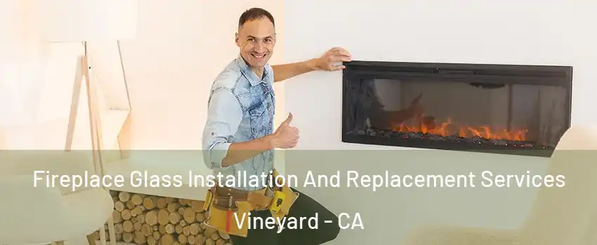  Fireplace Glass Installation And Replacement Services Vineyard - CA