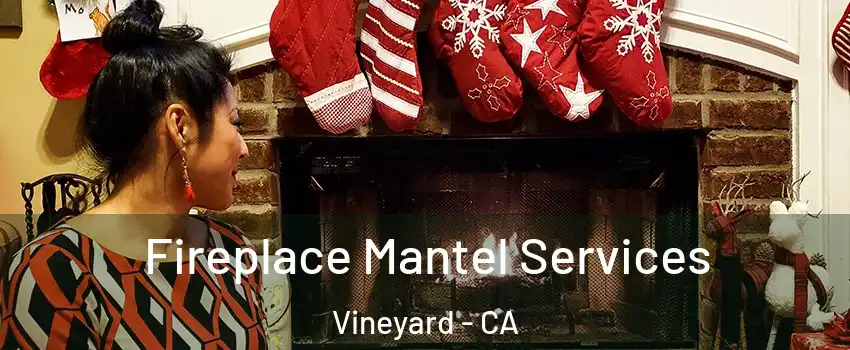  Fireplace Mantel Services Vineyard - CA