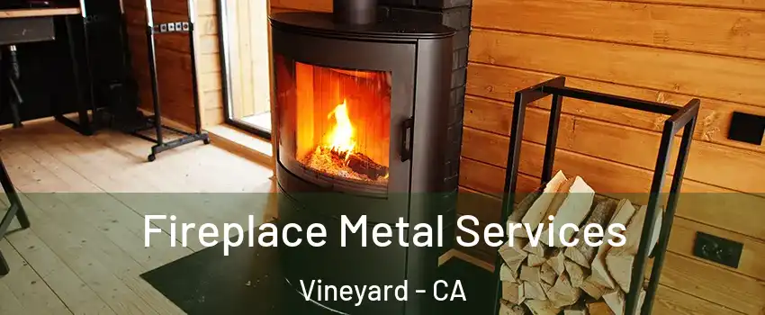  Fireplace Metal Services Vineyard - CA