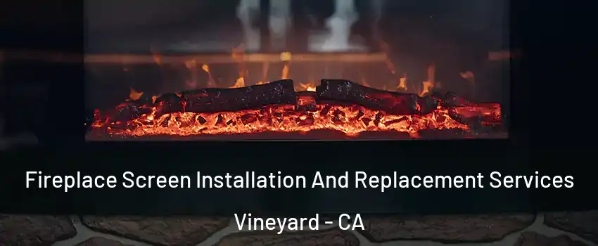  Fireplace Screen Installation And Replacement Services Vineyard - CA