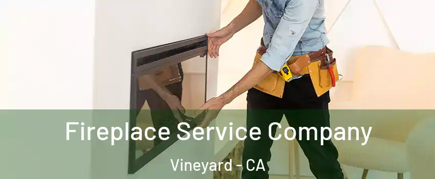 Fireplace Service Company Vineyard - CA