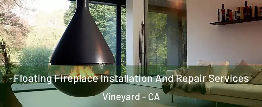 Floating Fireplace Installation And Repair Services Vineyard - CA