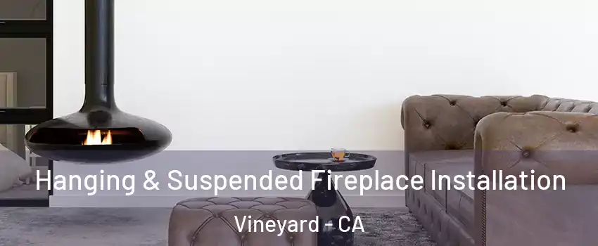  Hanging & Suspended Fireplace Installation Vineyard - CA