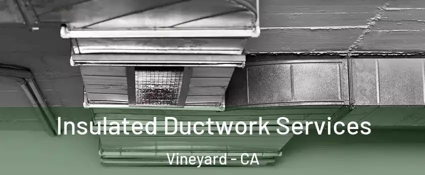  Insulated Ductwork Services Vineyard - CA