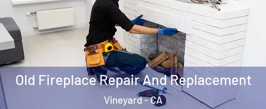  Old Fireplace Repair And Replacement Vineyard - CA