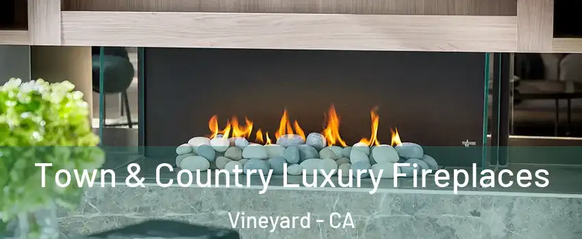  Town & Country Luxury Fireplaces Vineyard - CA